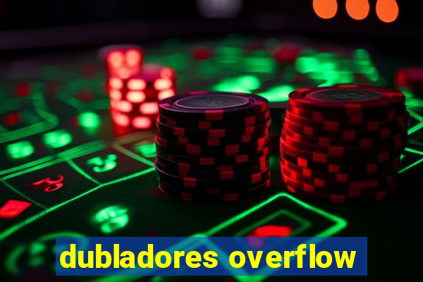 dubladores overflow